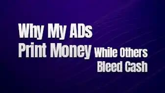 Why My ADs Print Money While Others Bleed Cash