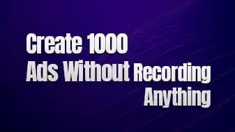 Create 1000 Ads Without Recording Anything