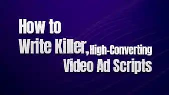 How to Write Killer, High-Converting Video Ad Scripts
